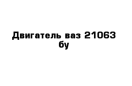 Двигатель ваз 21063 бу